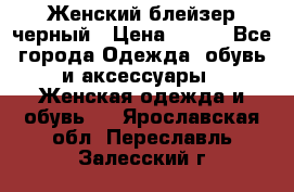Женский блейзер черный › Цена ­ 700 - Все города Одежда, обувь и аксессуары » Женская одежда и обувь   . Ярославская обл.,Переславль-Залесский г.